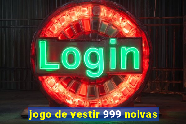 jogo de vestir 999 noivas